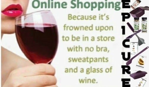 May be an image of drink and text that says 'Online ShoppingE Because it's frowned upon to be in a store with no bra, sweatpants and a glass of R wine. E'